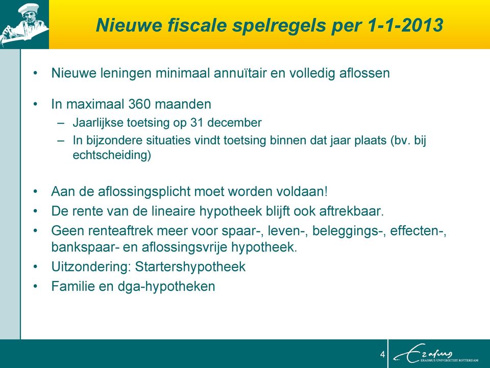 bij echtscheiding) Aan de aflossingsplicht moet worden voldaan! De rente van de lineaire hypotheek blijft ook aftrekbaar.