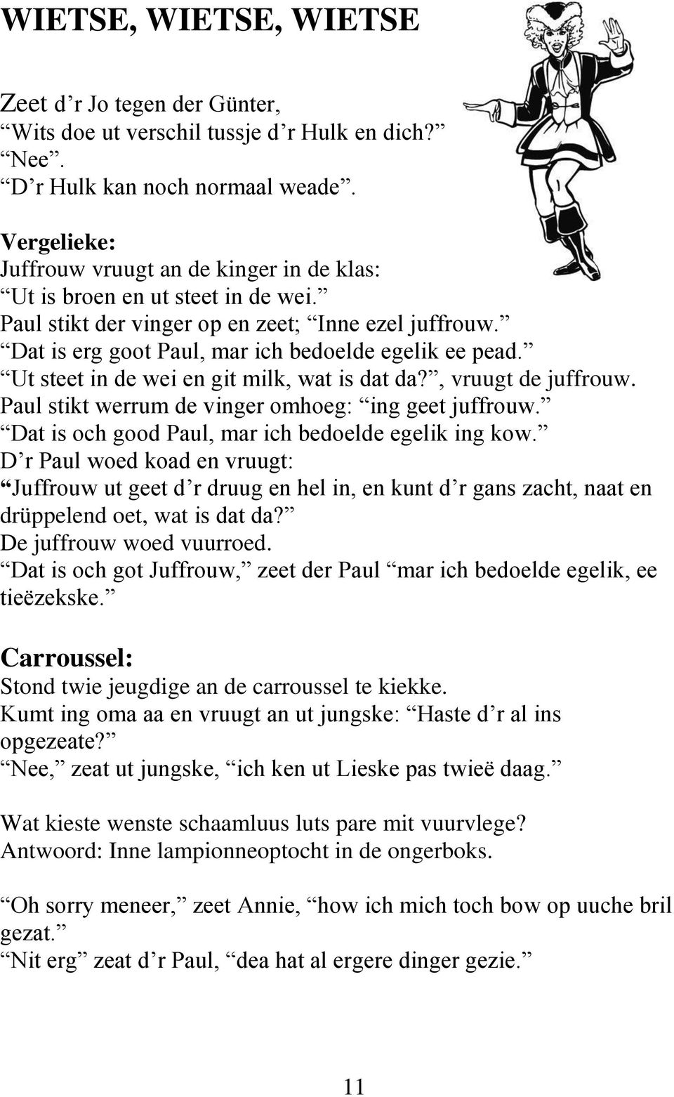 Ut steet in de wei en git milk, wat is dat da?, vruugt de juffrouw. Paul stikt werrum de vinger omhoeg: ing geet juffrouw. Dat is och good Paul, mar ich bedoelde egelik ing kow.