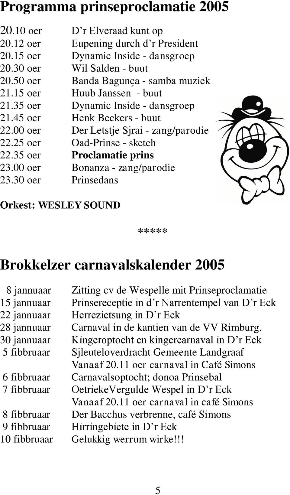 25 oer Oad-Prinse - sketch 22.35 oer Proclamatie prins 23.00 oer Bonanza - zang/parodie 23.