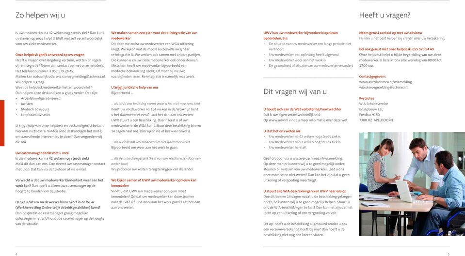 Mail kan natuurlijk ook: wia.si.vroegmelding@achmea.nl. Wij help u graag. Weet de helpdeskmedewerker het antwoord niet? Dan help onze deskundig u graag verder.