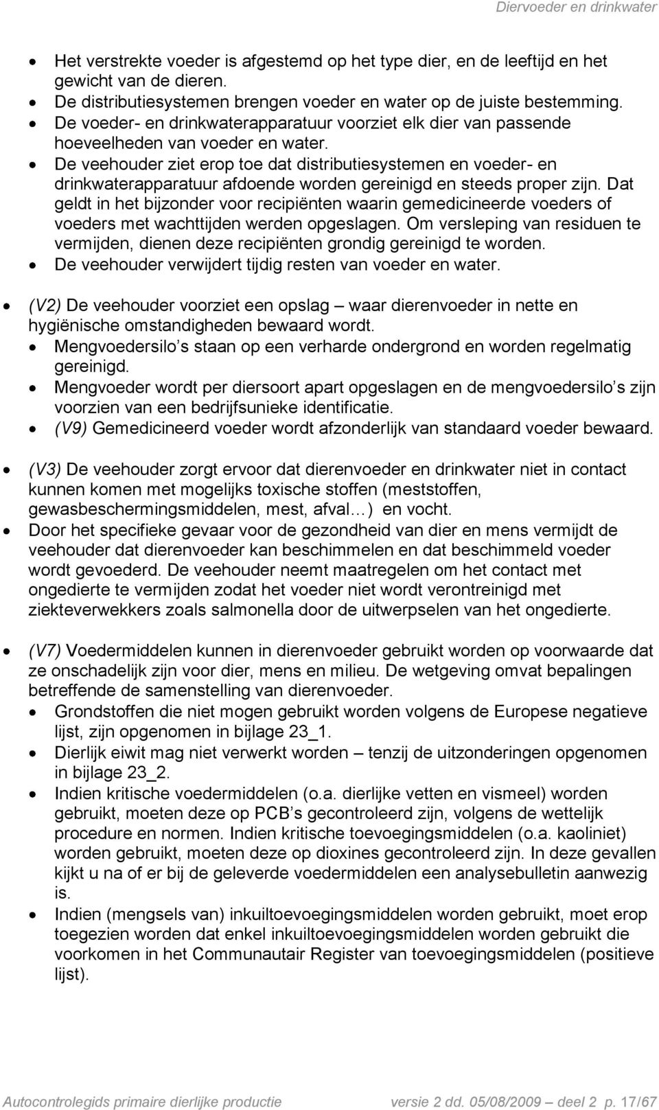 De veehouder ziet erop toe dat distributiesystemen en voeder- en drinkwaterapparatuur afdoende worden gereinigd en steeds proper zijn.