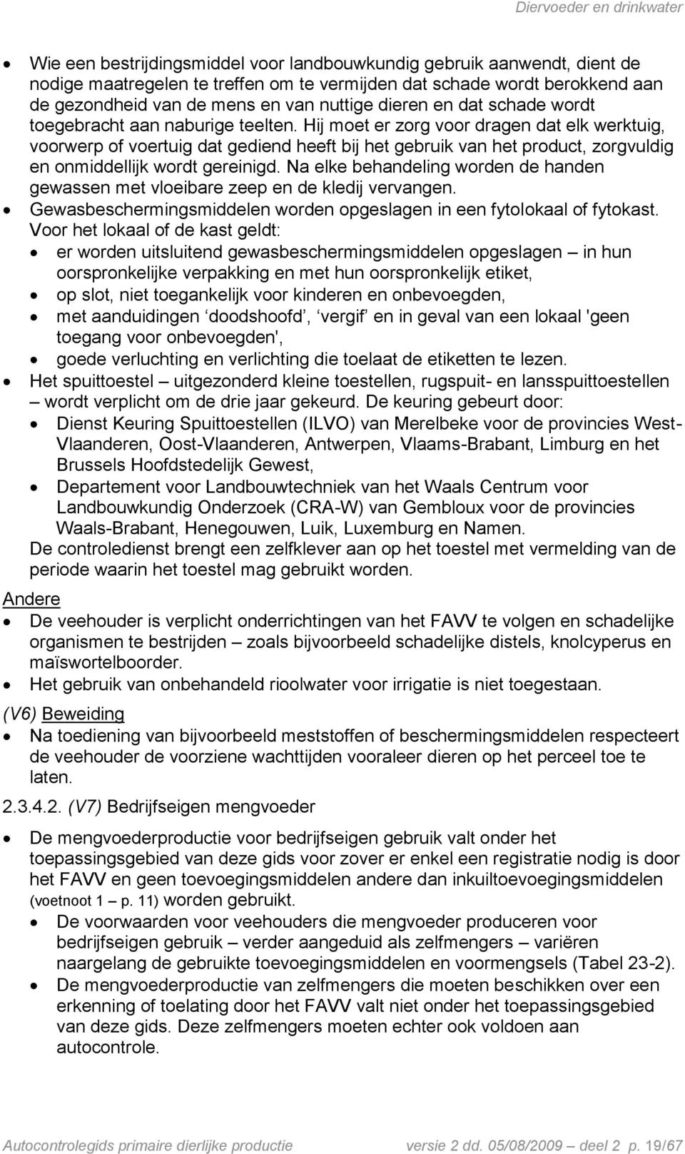 Hij moet er zorg voor dragen dat elk werktuig, voorwerp of voertuig dat gediend heeft bij het gebruik van het product, zorgvuldig en onmiddellijk wordt gereinigd.