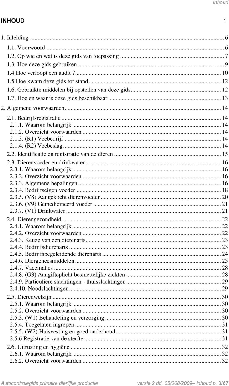 .. 14 2.1.1. Waarom belangrijk... 14 2.1.2. Overzicht voorwaarden... 14 2.1.3. (R1) Veebedrijf... 14 2.1.4. (R2) Veebeslag... 14 2.2. Identificatie en registratie van de dieren... 15 2.3. Dierenvoeder en drinkwater.