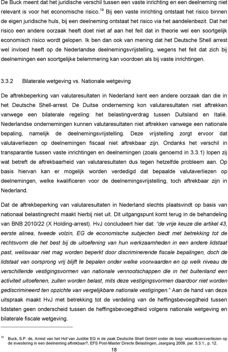 Dat het risico een andere oorzaak heeft doet niet af aan het feit dat in theorie wel een soortgelijk economisch risico wordt gelopen.