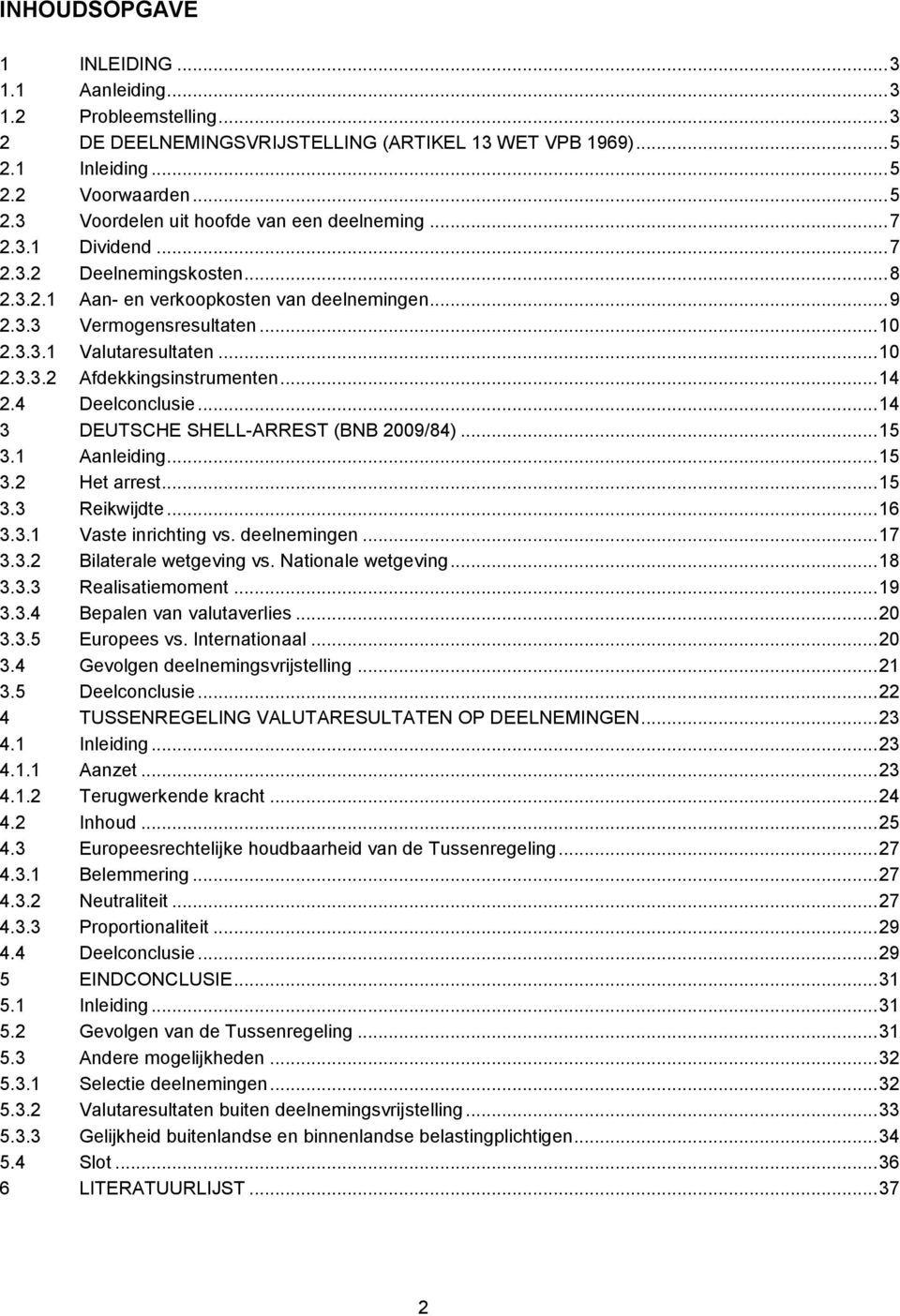 .. 14 2.4 Deelconclusie... 14 3 DEUTSCHE SHELL-ARREST (BNB 2009/84)... 15 3.1 Aanleiding... 15 3.2 Het arrest... 15 3.3 Reikwijdte... 16 3.3.1 Vaste inrichting vs. deelnemingen... 17 3.3.2 Bilaterale wetgeving vs.