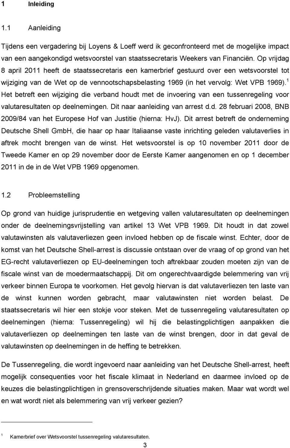 1 Het betreft een wijziging die verband houdt met de invoering van een tussenregeling voor valutaresultaten op deelnemingen. Dit naar aanleiding van arrest d.d. 28 februari 2008, BNB 2009/84 van het Europese Hof van Justitie (hierna: HvJ).