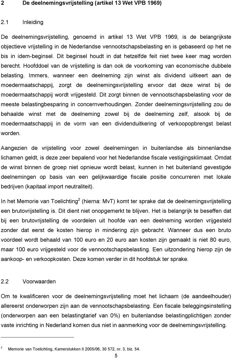 idem-beginsel. Dit beginsel houdt in dat hetzelfde feit niet twee keer mag worden berecht. Hoofddoel van de vrijstelling is dan ook de voorkoming van economische dubbele belasting.