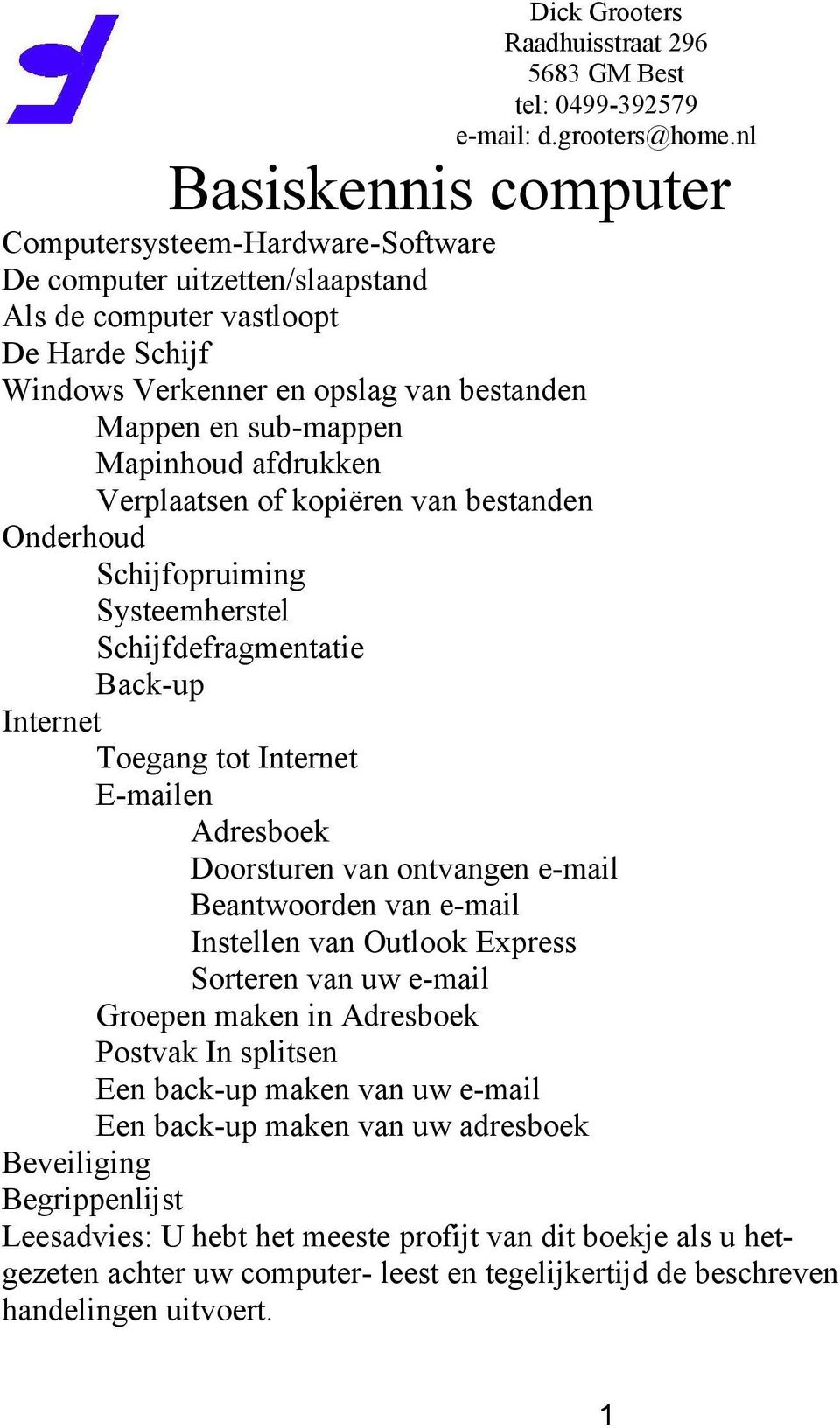 Mapinhoud afdrukken Verplaatsen of kopiëren van bestanden Onderhoud Schijfopruiming Systeemherstel Schijfdefragmentatie Back-up Internet Toegang tot Internet E-mailen Adresboek Doorsturen van