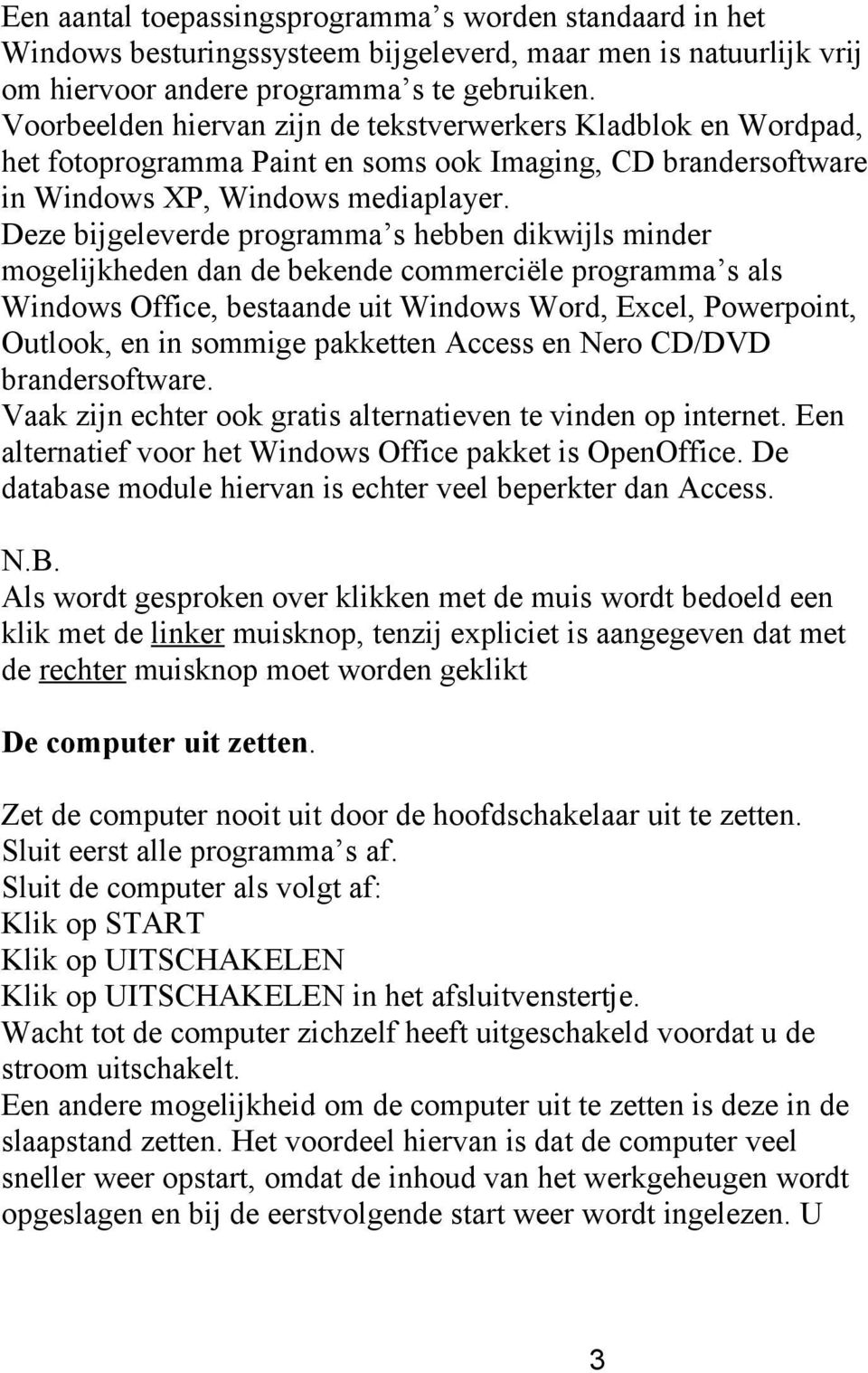 Deze bijgeleverde programma s hebben dikwijls minder mogelijkheden dan de bekende commerciële programma s als Windows Office, bestaande uit Windows Word, Excel, Powerpoint, Outlook, en in sommige