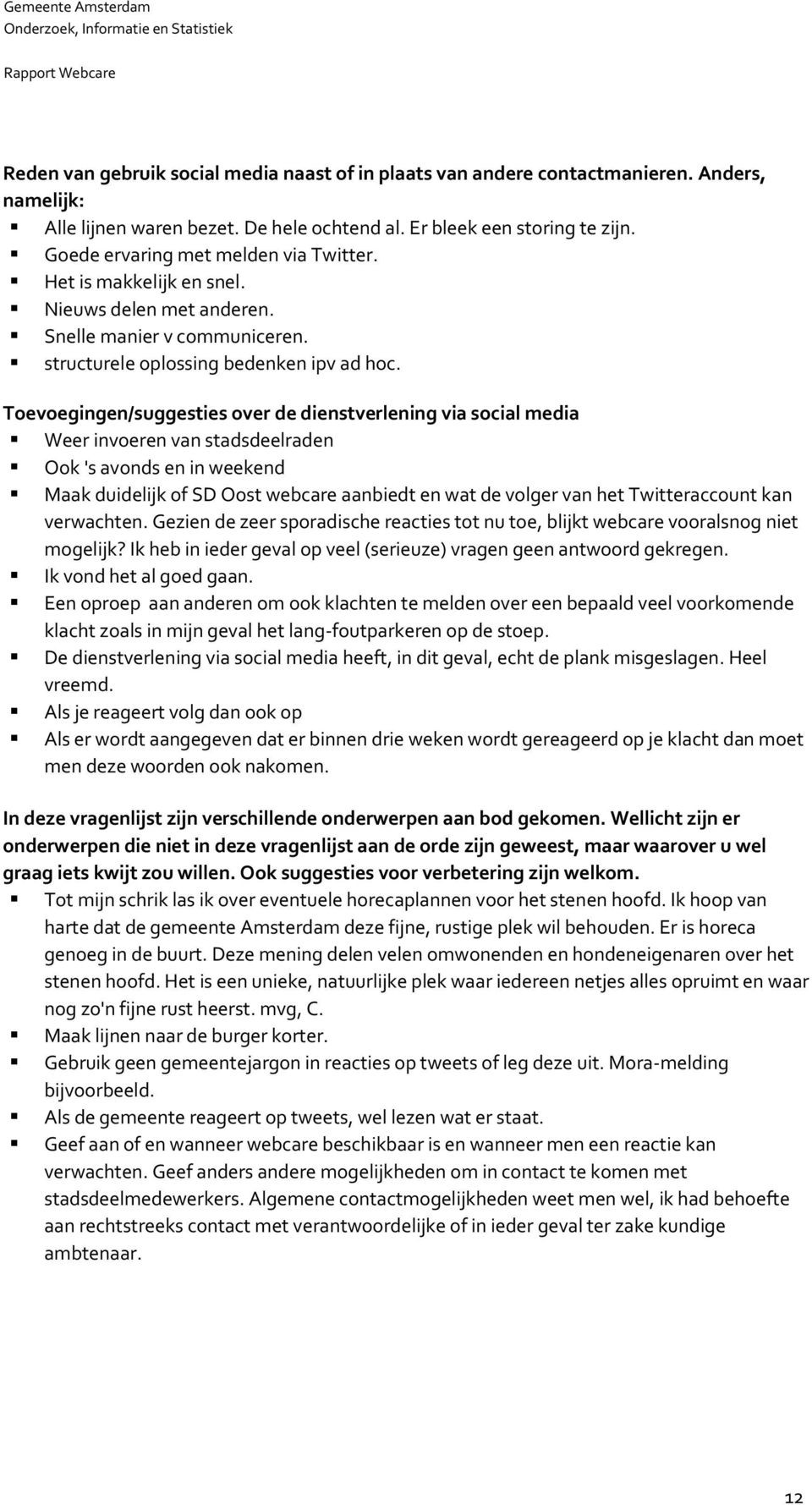 Toevoegingen/suggesties over de dienstverlening via social media Weer invoeren van stadsdeelraden Ook 's avonds en in weekend Maak duidelijk of SD Oost webcare aanbiedt en wat de volger van het