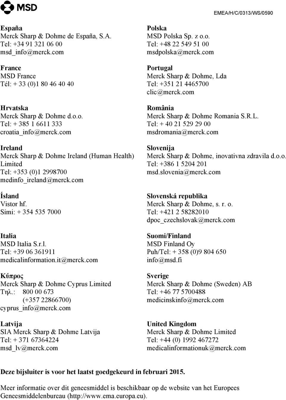 it@merck.com Κύπρος Merck Sharp & Dohme Cyprus Limited Τηλ.: 800 00 673 (+357 22866700) cyprus_info@merck.com Latvija SIA Merck Sharp & Dohme Latvija Tel: + 371 67364224 msd_lv@merck.