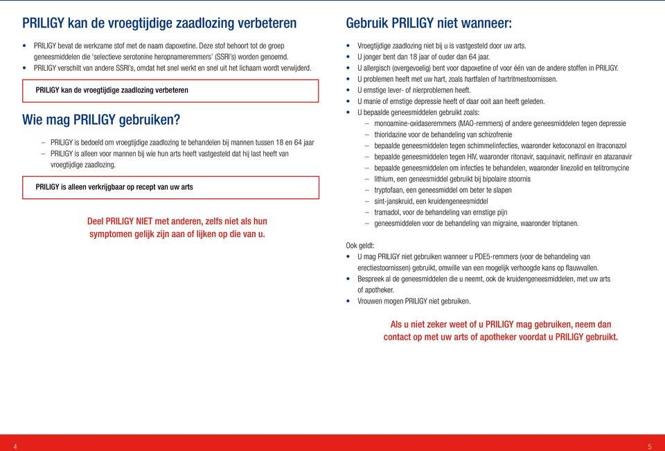 PRILIGY verschilt van andere SSRI s, omdat het snel werkt en snel uit het lichaam wordt verwijderd. PRILIGY kan de vroegtijdige zaadlozing verbeteren Wie mag PRILIGY gebruiken?