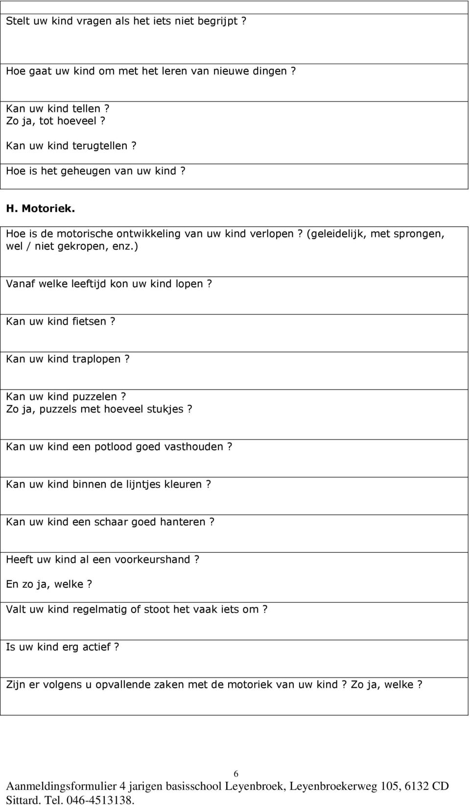 Kan uw kind fietsen? Kan uw kind traplopen? Kan uw kind puzzelen? Zo ja, puzzels met hoeveel stukjes? Kan uw kind een potlood goed vasthouden? Kan uw kind binnen de lijntjes kleuren?