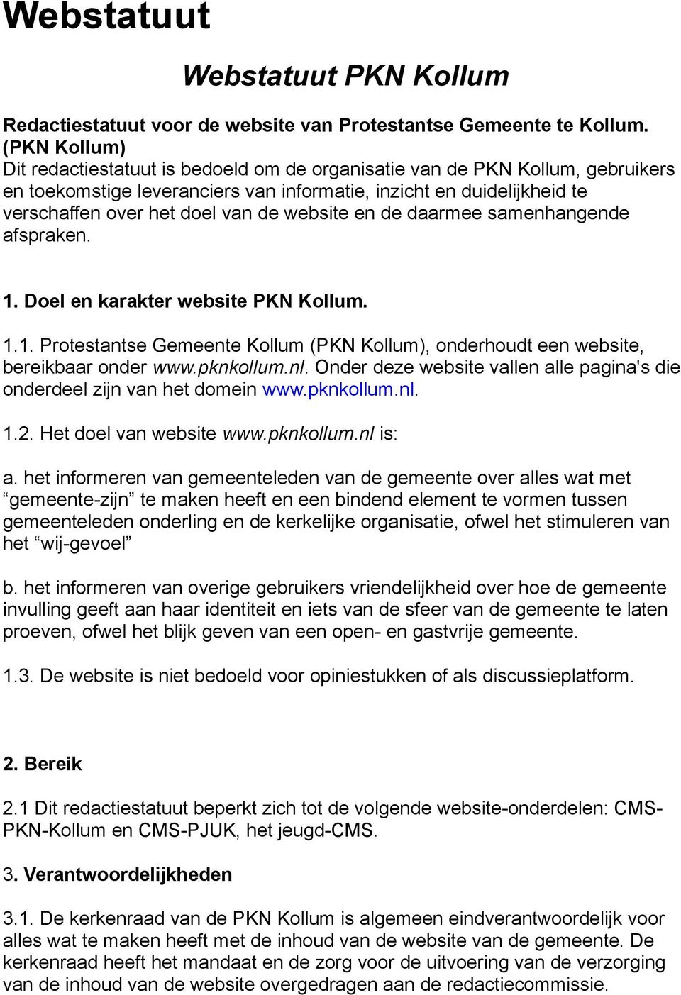 website en de daarmee samenhangende afspraken. 1. Doel en karakter website PKN Kollum. 1.1. Protestantse Gemeente Kollum (PKN Kollum), onderhoudt een website, bereikbaar onder www.pknkollum.nl.