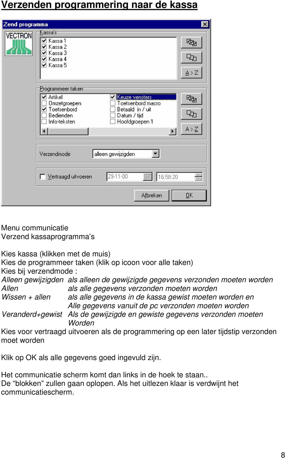 gegevens vanuit de pc verzonden moeten worden Veranderd+gewist Als de gewijzigde en gewiste gegevens verzonden moeten Worden Kies voor vertraagd uitvoeren als de programmering op een later tijdstip