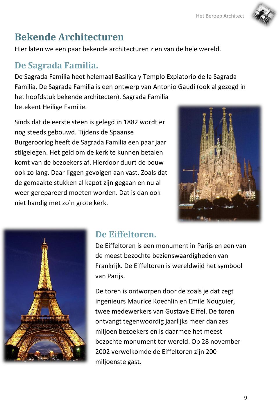 Sagrada Familia betekent Heilige Familie. Sinds dat de eerste steen is gelegd in 1882 wordt er nog steeds gebouwd. Tijdens de Spaanse Burgeroorlog heeft de Sagrada Familia een paar jaar stilgelegen.