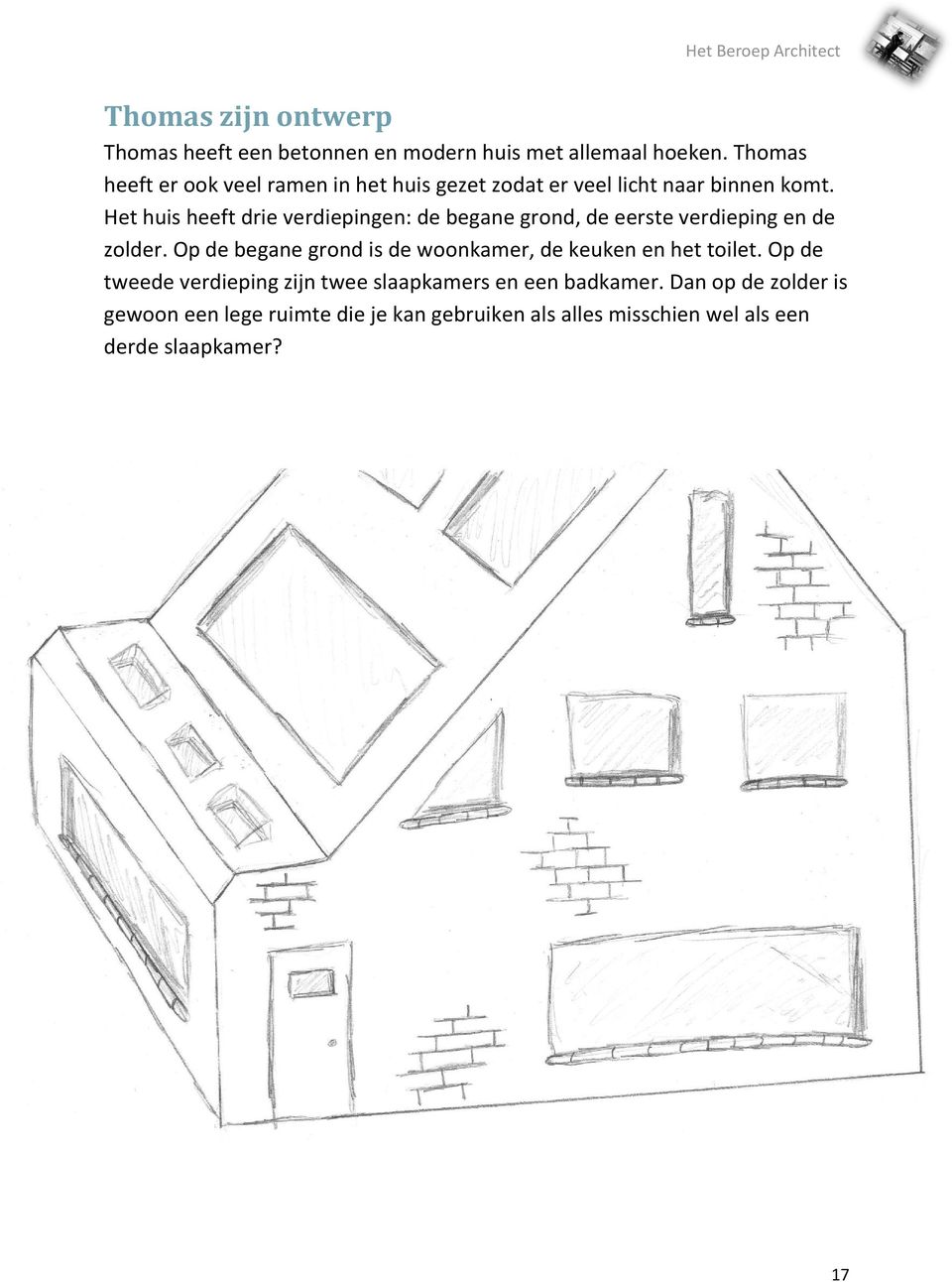 Het huis heeft drie verdiepingen: de begane grond, de eerste verdieping en de zolder.