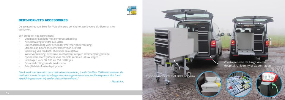 volt Scheiding van medisch, chemisch en restafval Watervoorziening, eventueel met toevoer zeep en desinfecteringsmiddel Dynnox brancardsysteem voor mobiele kar in en uit uw wagen Indelingen voor 50,