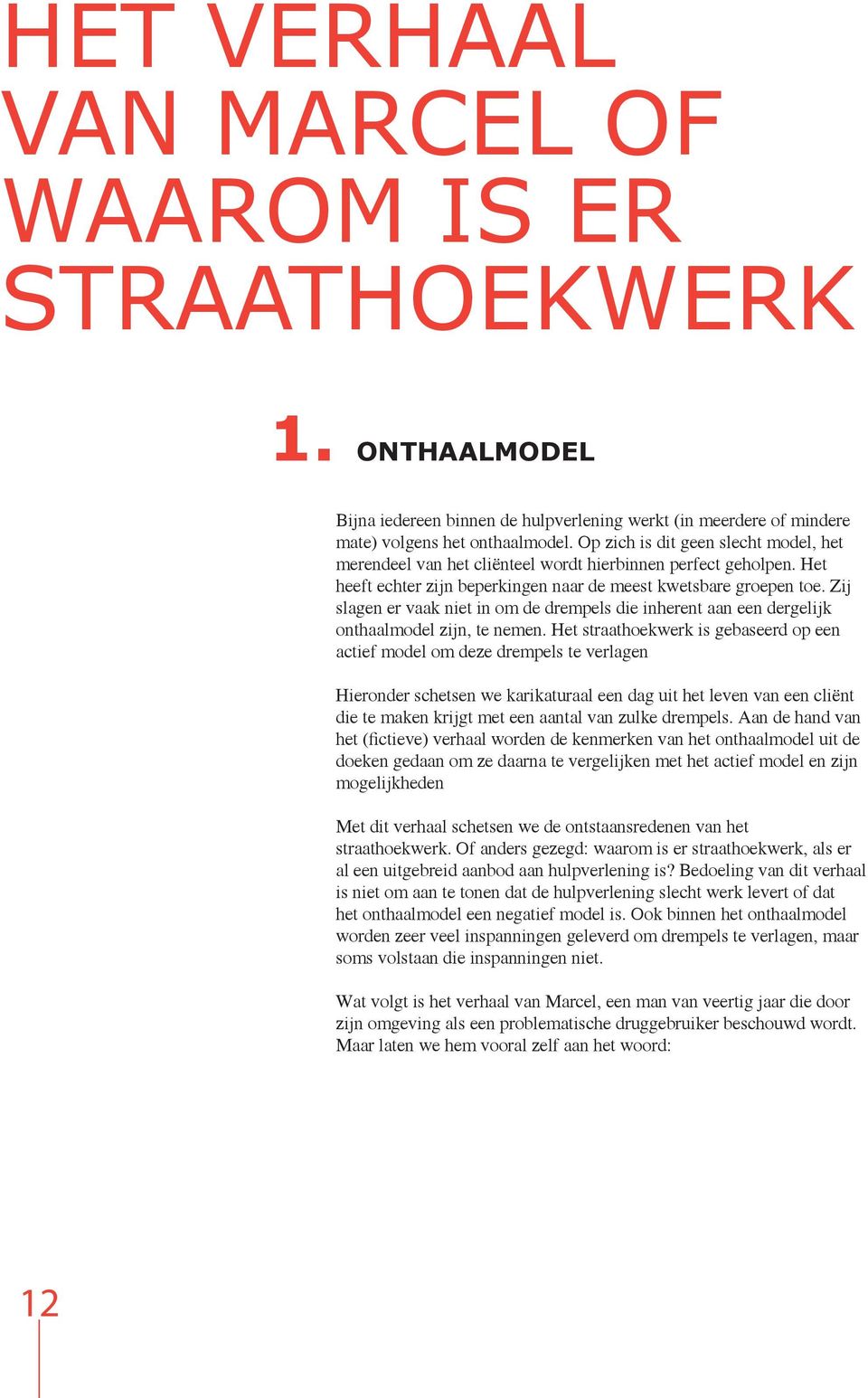 Zij slagen er vaak niet in om de drempels die inherent aan een dergelijk onthaalmodel zijn, te nemen.