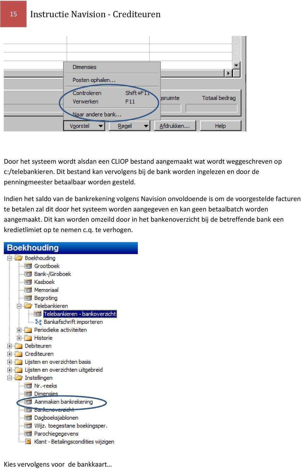 Indien het saldo van de bankrekening volgens Navision onvoldoende is om de voorgestelde facturen te betalen zal dit door het systeem worden