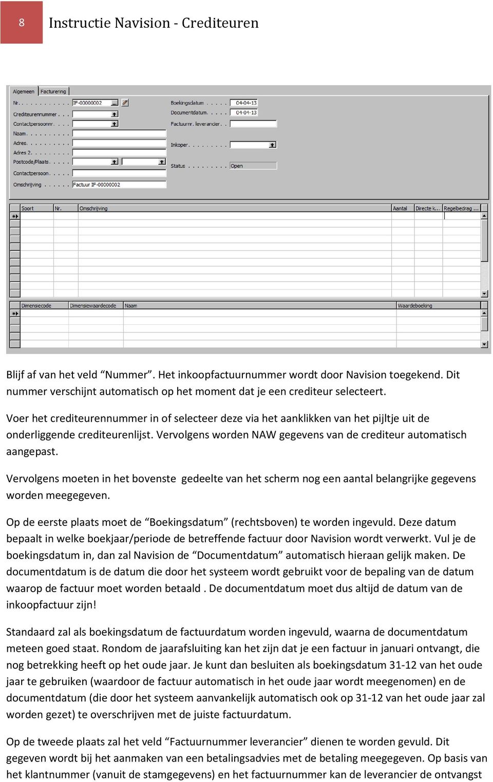 Voer het crediteurennummer in of selecteer deze via het aanklikken van het pijltje uit de onderliggende crediteurenlijst. Vervolgens worden NAW gegevens van de crediteur automatisch aangepast.