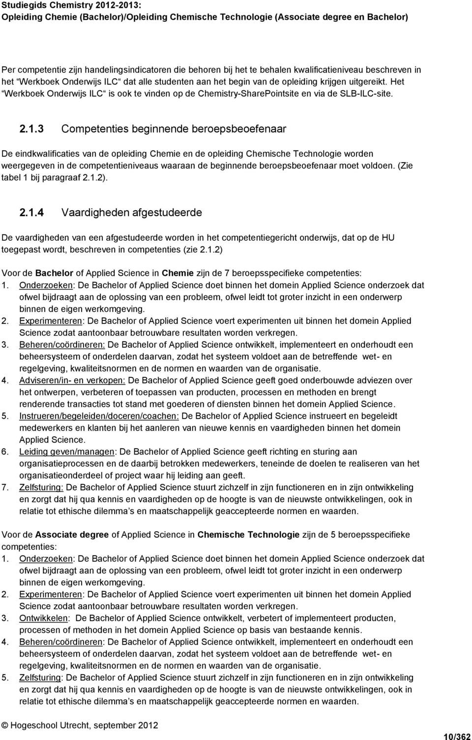 3 Competenties beginnende beroepsbeoefenaar De eindkwalificaties van de opleiding Chemie en de opleiding Chemische Technologie worden weergegeven in de competentieniveaus waaraan de beginnende