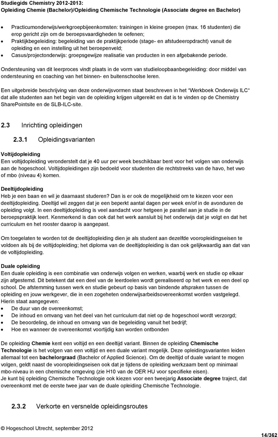 uit het beroepenveld; Casus/projectonderwijs: groepsgewijze realisatie van producten in een afgebakende periode.