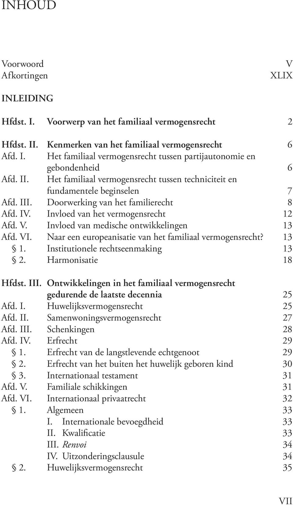 Invloed van medische ontwikkelingen 13 Afd. VI. Naar een europeanisatie van het familiaal vermogensrecht? 13 1. Institutionele rechtseenmaking 13 2. Harmonisatie 18 Hfdst. III.