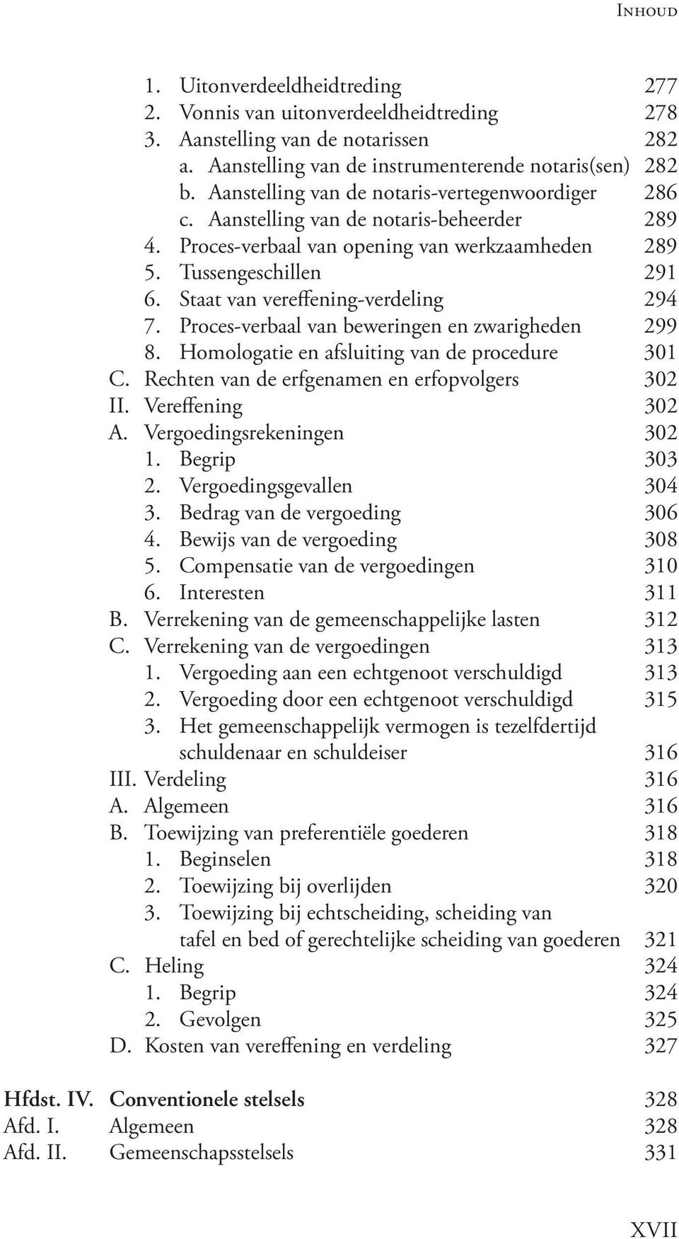 Staat van vereffening-verdeling 294 7. Proces-verbaal van beweringen en zwarigheden 299 8. Homologatie en afsluiting van de procedure 301 C. Rechten van de erfgenamen en erfopvolgers 302 II.