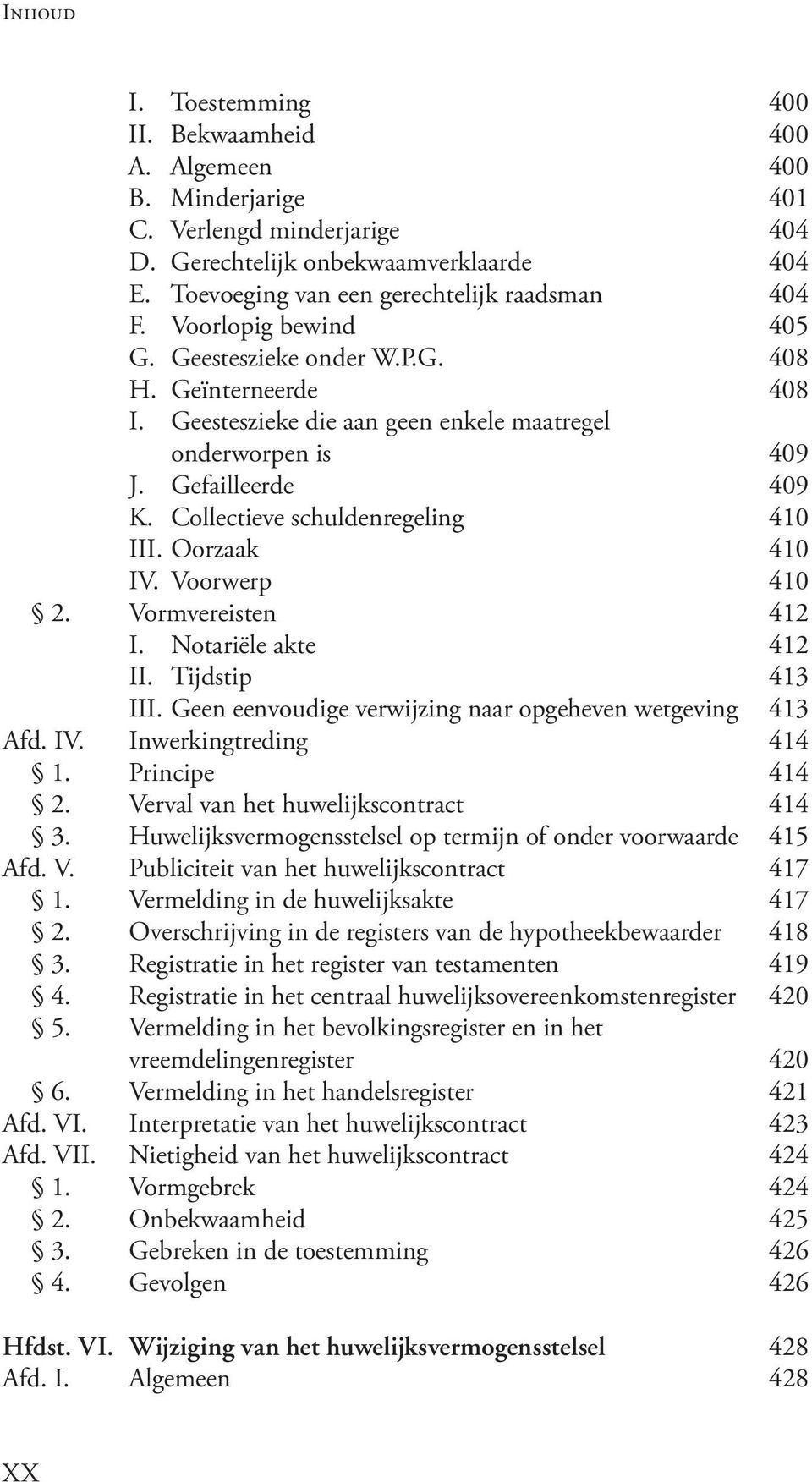 Oorzaak 410 IV. Voorwerp 410 2. Vormvereisten 412 I. Notariële akte 412 II. Tijdstip 413 III. Geen eenvoudige verwijzing naar opgeheven wetgeving 413 Afd. IV. Inwerkingtreding 414 1. Principe 414 2.