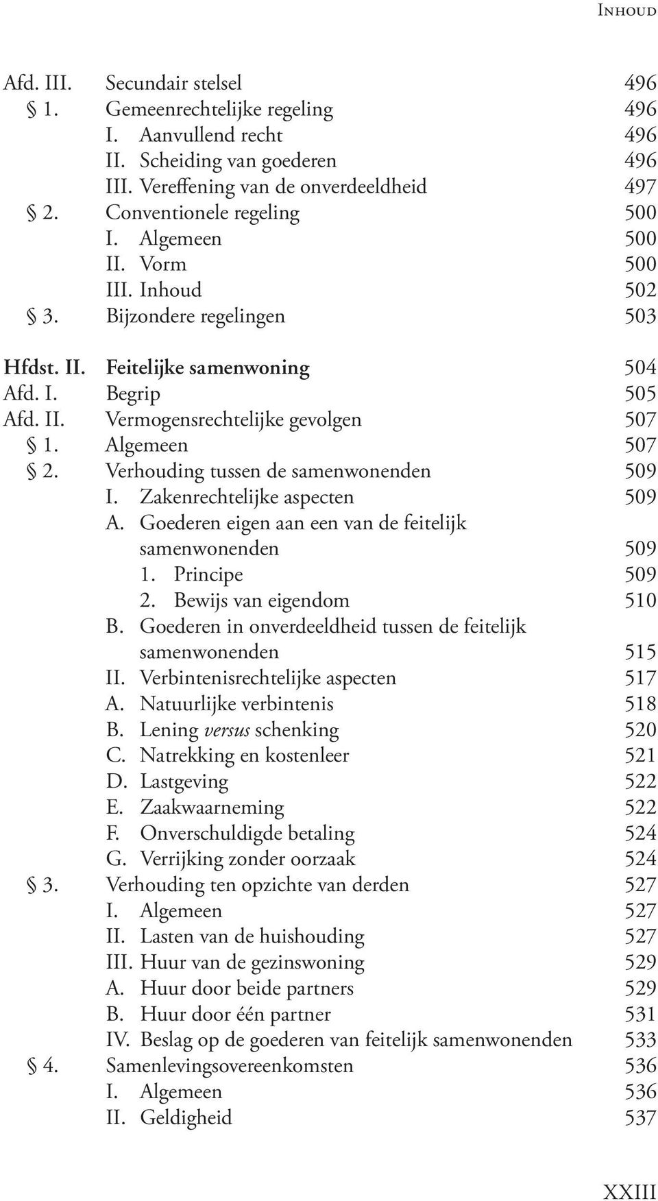 Verhouding tussen de samenwonenden 509 I. Zakenrechtelijke aspecten 509 A. Goederen eigen aan een van de feitelijk samenwonenden 509 1. Principe 509 2. Bewijs van eigendom 510 B.