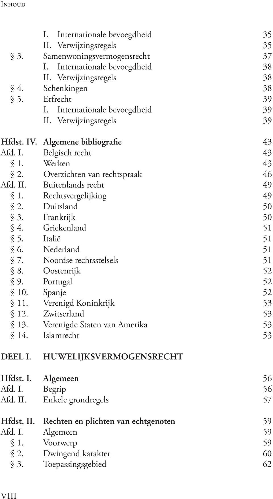 Rechtsvergelijking 49 2. Duitsland 50 3. Frankrijk 50 4. Griekenland 51 5. Italië 51 6. Nederland 51 7. Noordse rechtsstelsels 51 8. Oostenrijk 52 9. Portugal 52 10. Spanje 52 11.