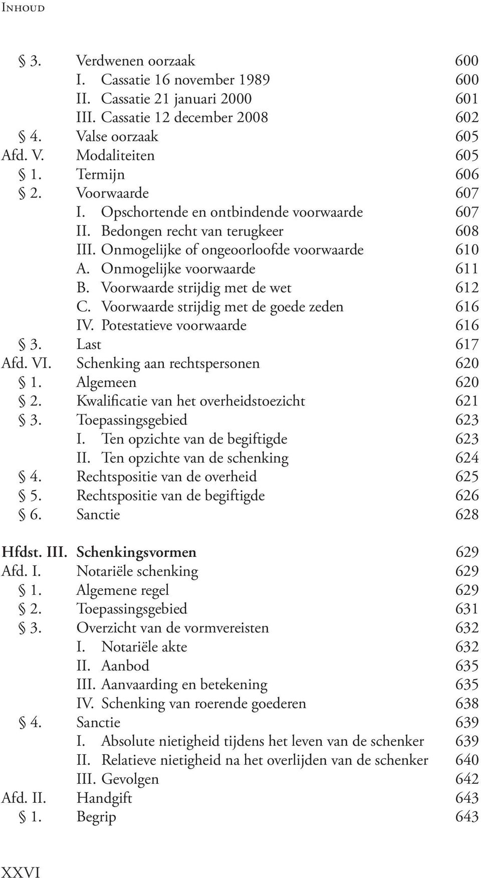 Voorwaarde strijdig met de wet 612 C. Voorwaarde strijdig met de goede zeden 616 IV. Potestatieve voorwaarde 616 3. Last 617 Afd. VI. Schenking aan rechtspersonen 620 1. Algemeen 620 2.