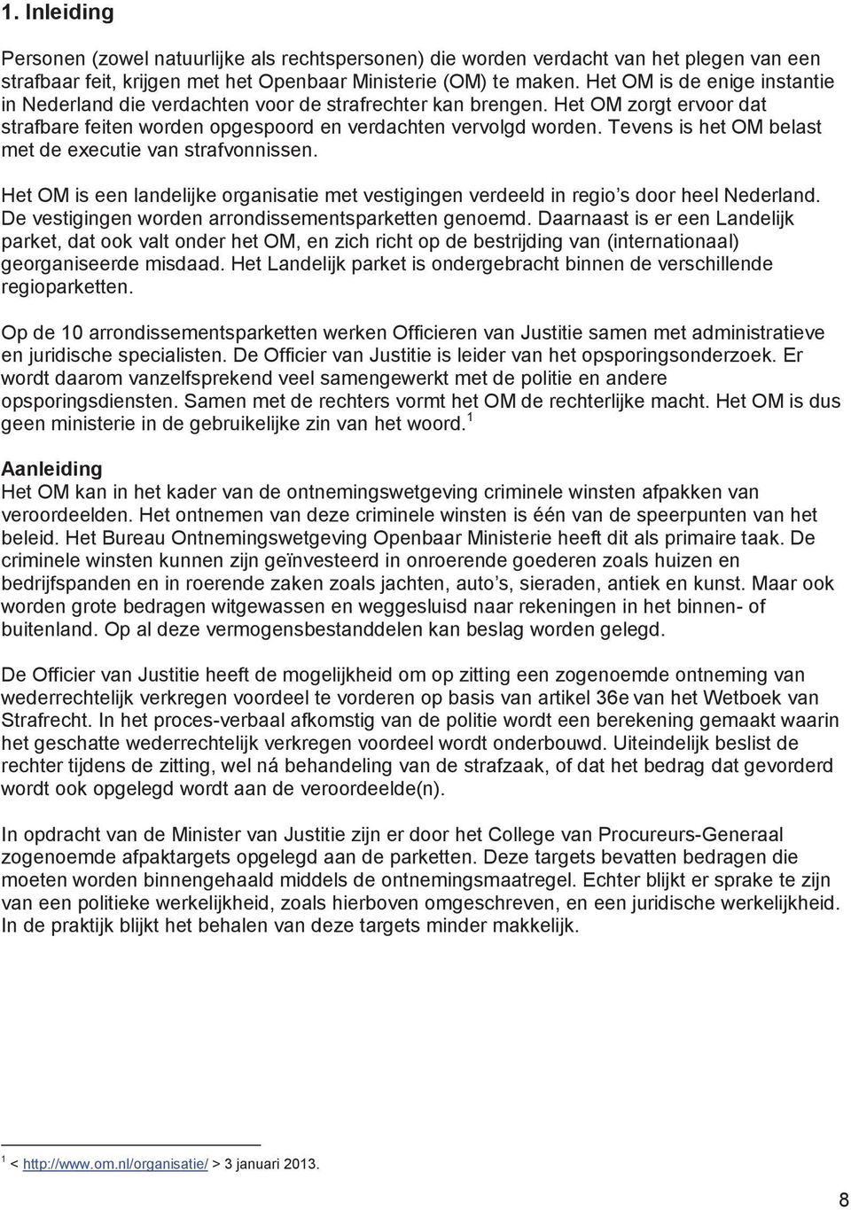 Tevens is het OM belast met de executie van strafvonnissen. Het OM is een landelijke organisatie met vestigingen verdeeld in regio s door heel Nederland.