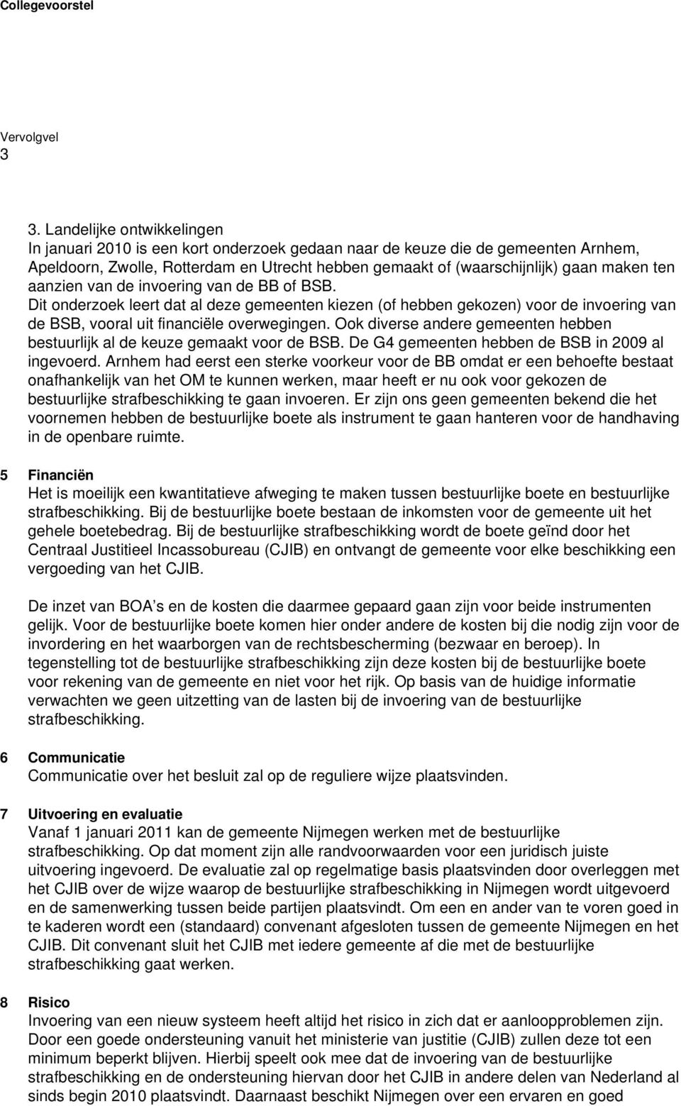 aanzien van de invoering van de BB of BSB. Dit onderzoek leert dat al deze gemeenten kiezen (of hebben gekozen) voor de invoering van de BSB, vooral uit financiële overwegingen.