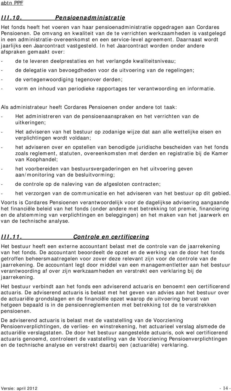 In het Jaarcontract worden onder andere afspraken gemaakt over: - de te leveren deelprestaties en het verlangde kwaliteitsniveau; - de delegatie van bevoegdheden voor de uitvoering van de regelingen;