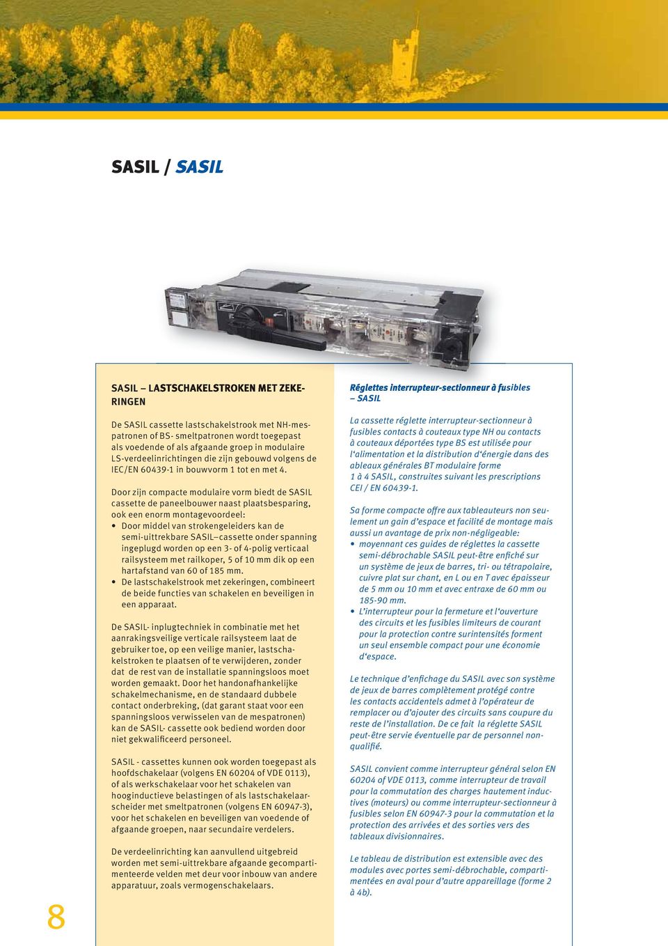 Door zijn compacte modulaire vorm biedt de SASIL cassette de paneelbouwer naast plaatsbesparing, ook een enorm montagevoordeel: Door middel van strokengeleiders kan de semi-uittrekbare SASIL cassette