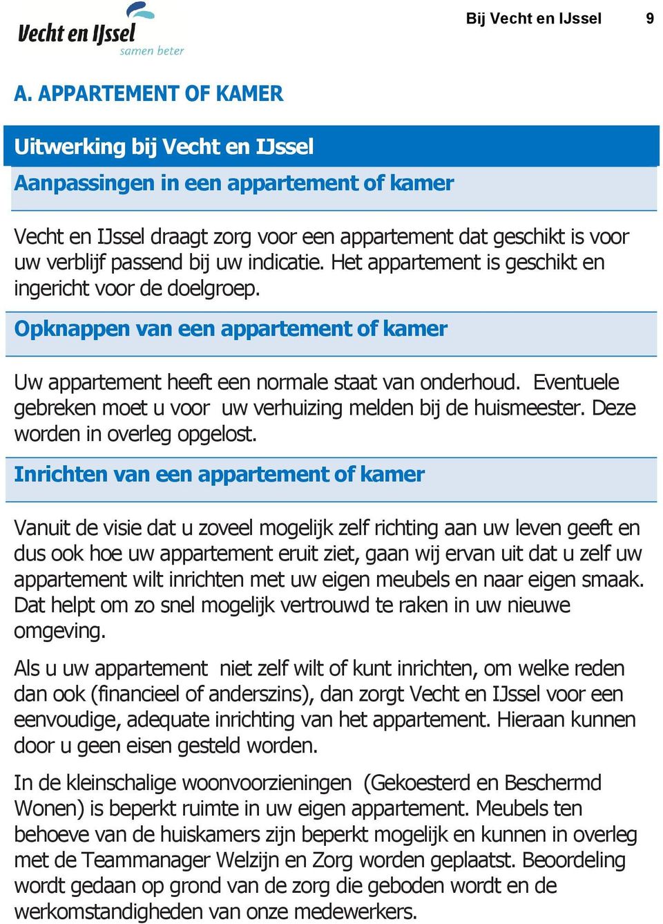 Het appartement is geschikt en ingericht voor de doelgroep. Opknappen van een appartement of kamer Uw appartement heeft een normale staat van onderhoud.