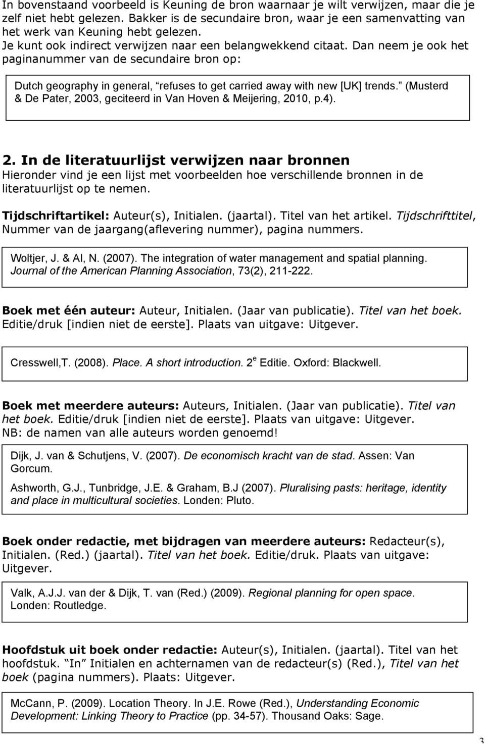 Dan neem je ook het paginanummer van de secundaire bron op: Dutch geography in general, refuses to get carried away with new [UK] trends.