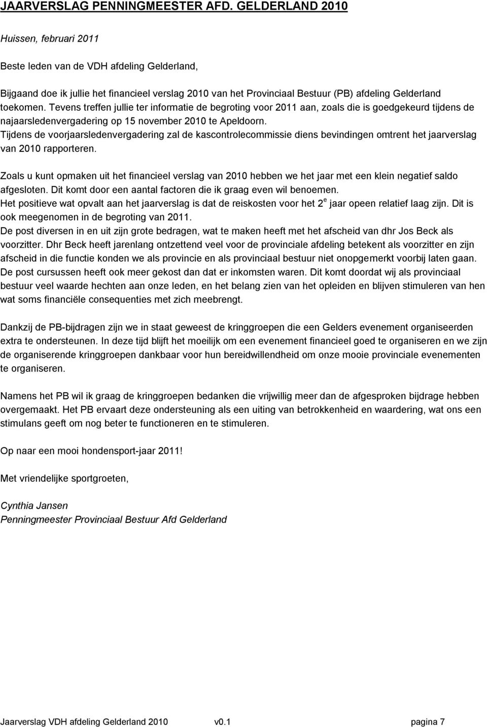 Tevens treffen jullie ter informatie de begroting voor 2011 aan, zoals die is goedgekeurd tijdens de najaarsledenvergadering op 15 november 2010 te Apeldoorn.
