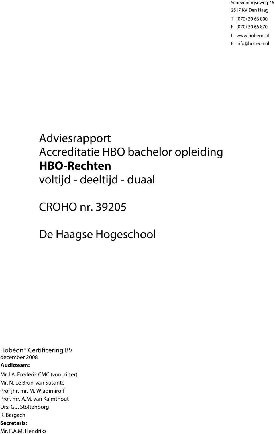 39205 De Haagse Hogeschool Hobéon Certificering BV december 2008 Auditteam: Mr J.A. Frederik CMC (voorzitter) Mr. N.