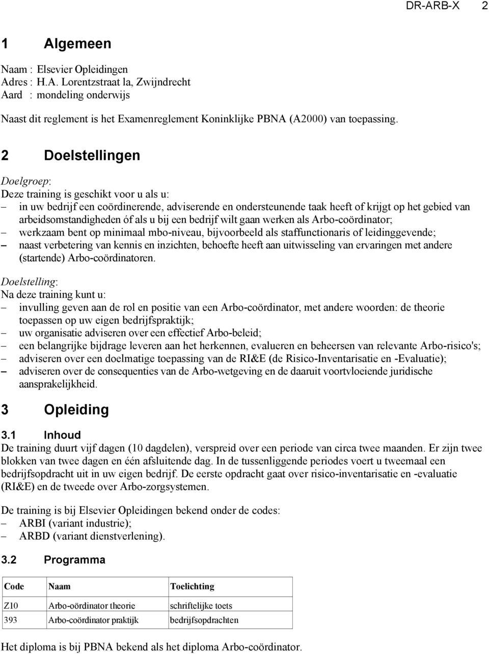 u bij een bedrijf wilt gaan werken als Arbo-coördinator; werkzaam bent op minimaal mbo-niveau, bijvoorbeeld als staffunctionaris of leidinggevende; naast verbetering van kennis en inzichten, behoefte