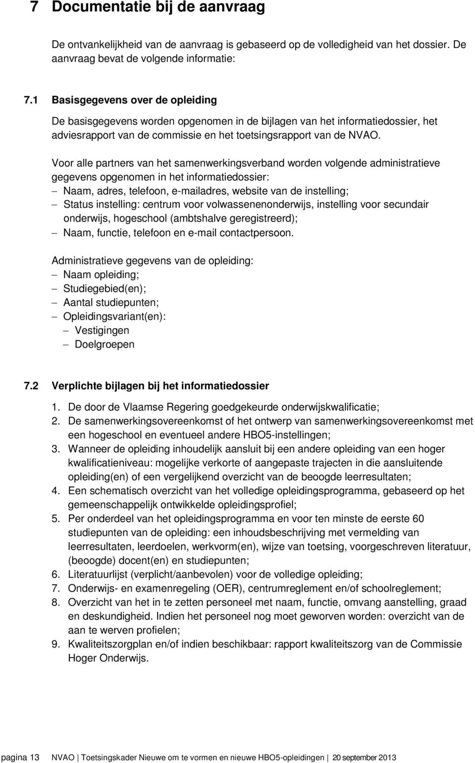 Voor alle partners van het samenwerkingsverband worden volgende administratieve gegevens opgenomen in het informatiedossier: Naam, adres, telefoon, e-mailadres, website van de instelling; Status