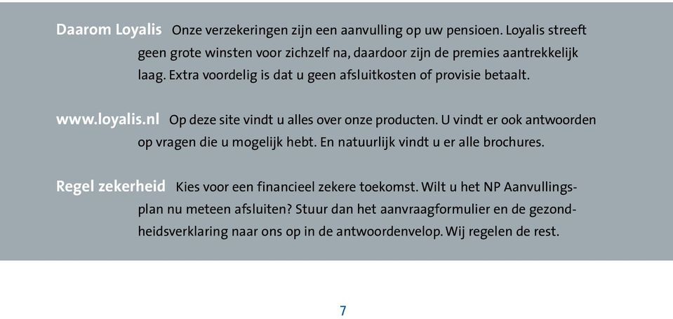 Extra voordelig is dat u geen afsluitkosten of provisie betaalt. www.loyalis.nl Op deze site vindt u alles over onze producten.