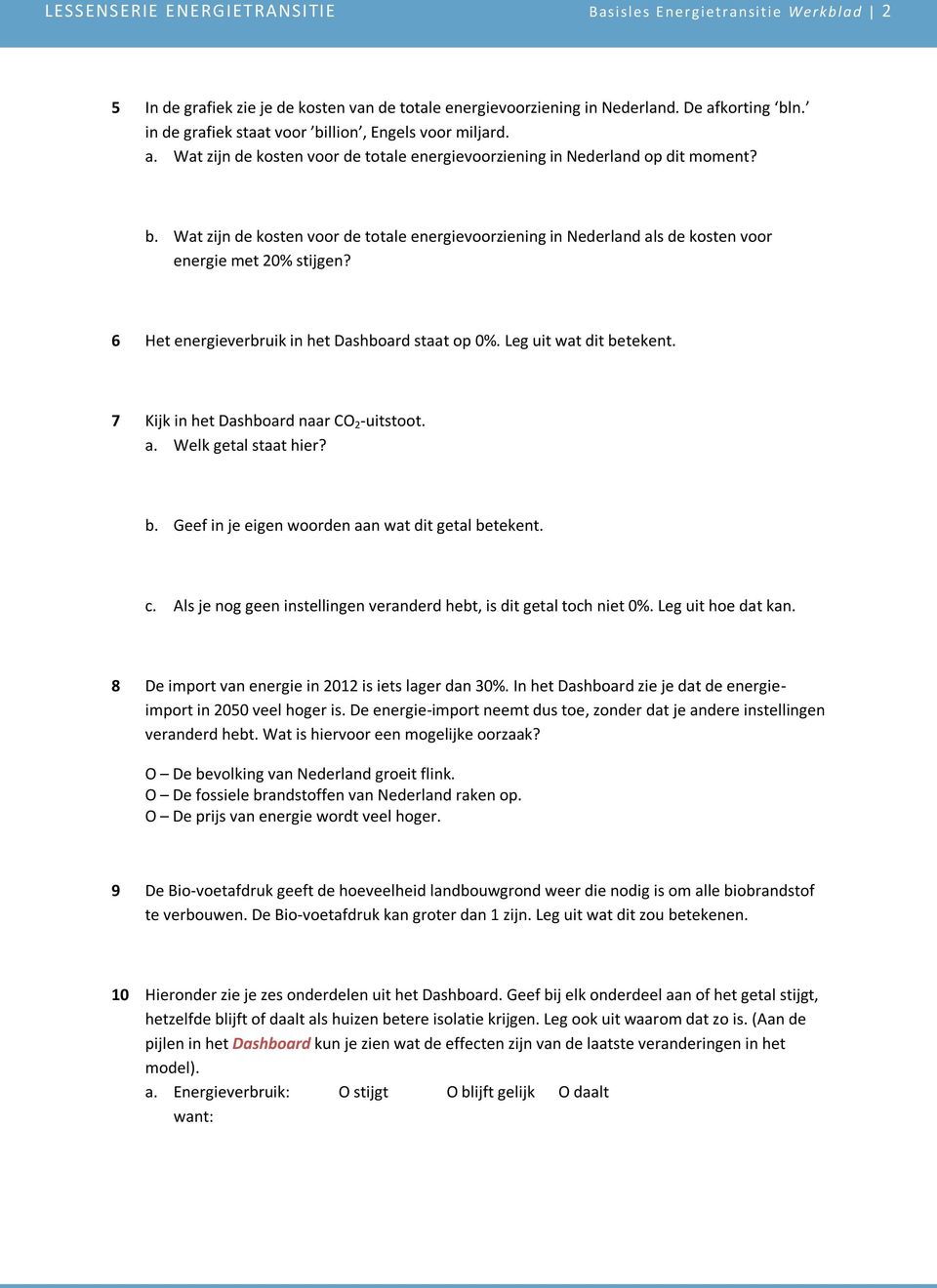 6 Het energieverbruik in het Dashboard staat op 0%. Leg uit wat dit betekent. 7 Kijk in het Dashboard naar CO 2 -uitstoot. a. Welk getal staat hier? b. Geef in je eigen woorden aan wat dit getal betekent.