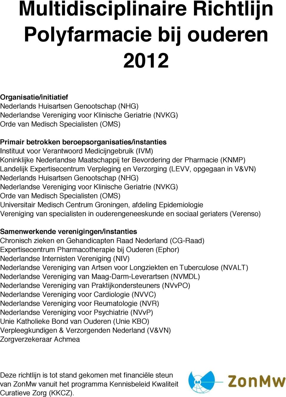 Landelijk Expertisecentrum Verpleging en Verzorging (LEVV, opgegaan in V&VN) Nederlands Huisartsen Genootschap (NHG) Nederlandse Vereniging voor Klinische Geriatrie (NVKG) Orde van Medisch
