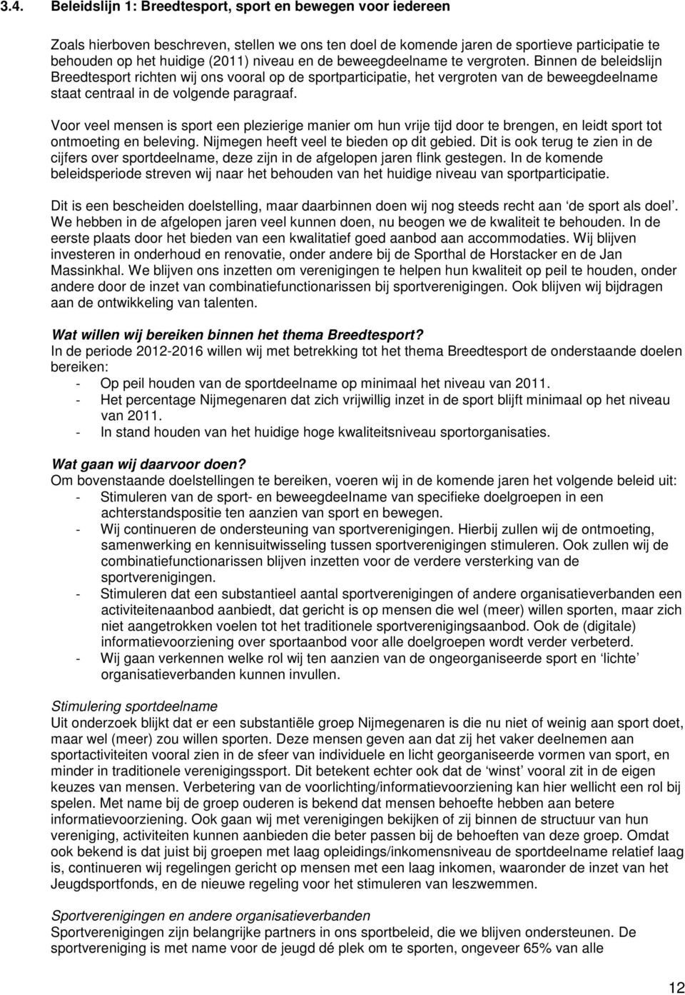 Binnen de beleidslijn Breedtesport richten wij ons vooral op de sportparticipatie, het vergroten van de beweegdeelname staat centraal in de volgende paragraaf.