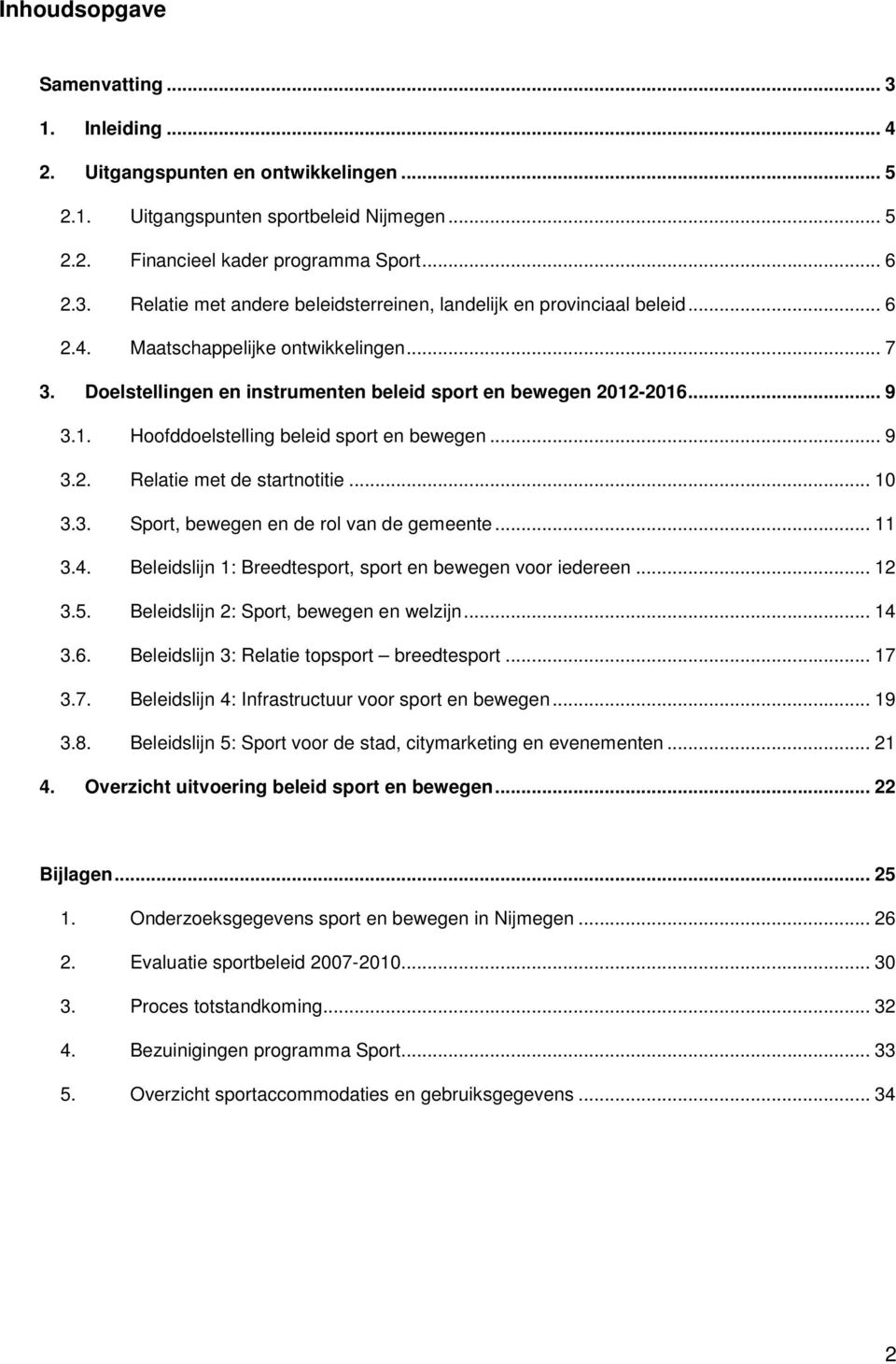 .. 10 3.3. Sport, bewegen en de rol van de gemeente... 11 3.4. Beleidslijn 1: Breedtesport, sport en bewegen voor iedereen... 12 3.5. Beleidslijn 2: Sport, bewegen en welzijn... 14 3.6.