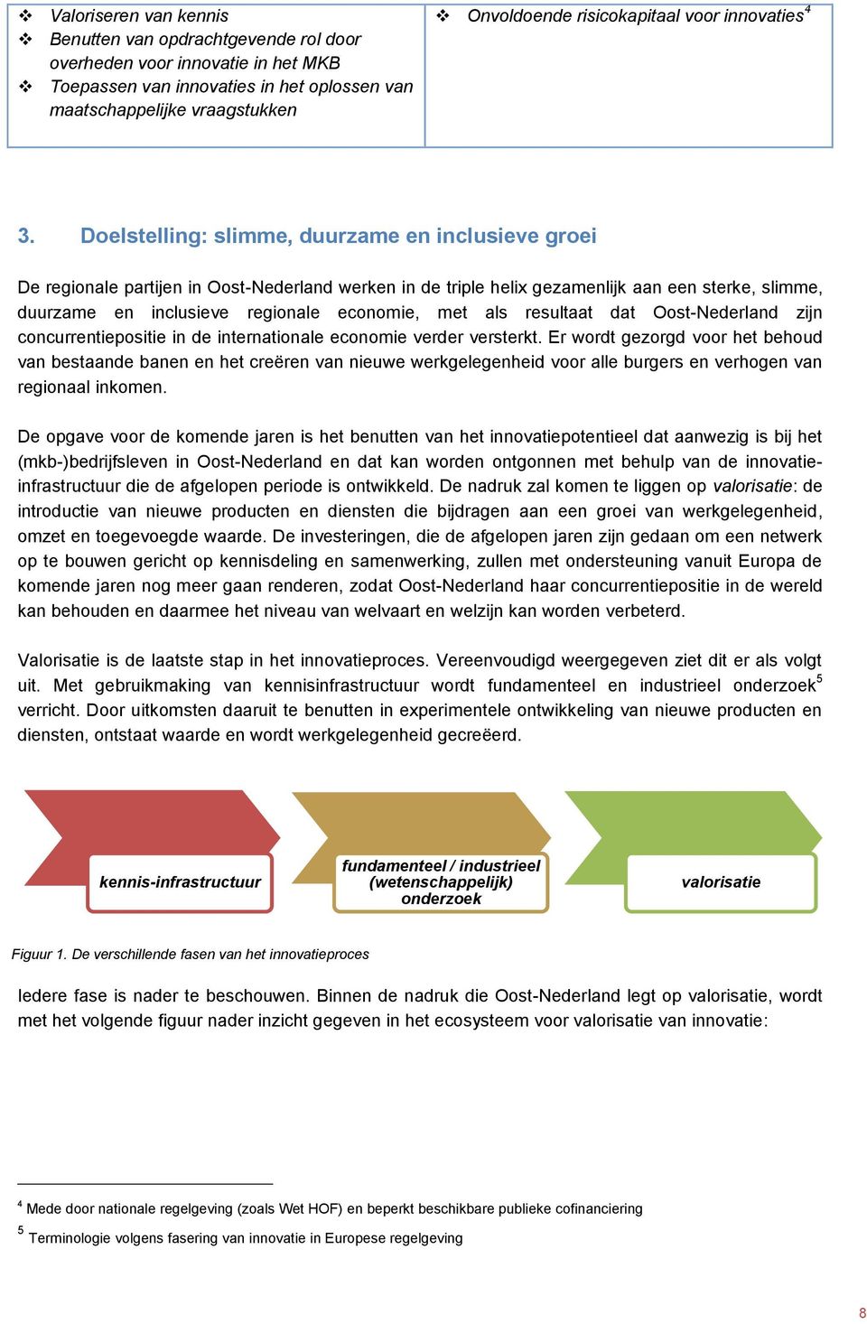 Doelstelling: slimme, duurzame en inclusieve groei De regionale partijen in Oost-Nederland werken in de triple helix gezamenlijk aan een sterke, slimme, duurzame en inclusieve regionale economie, met