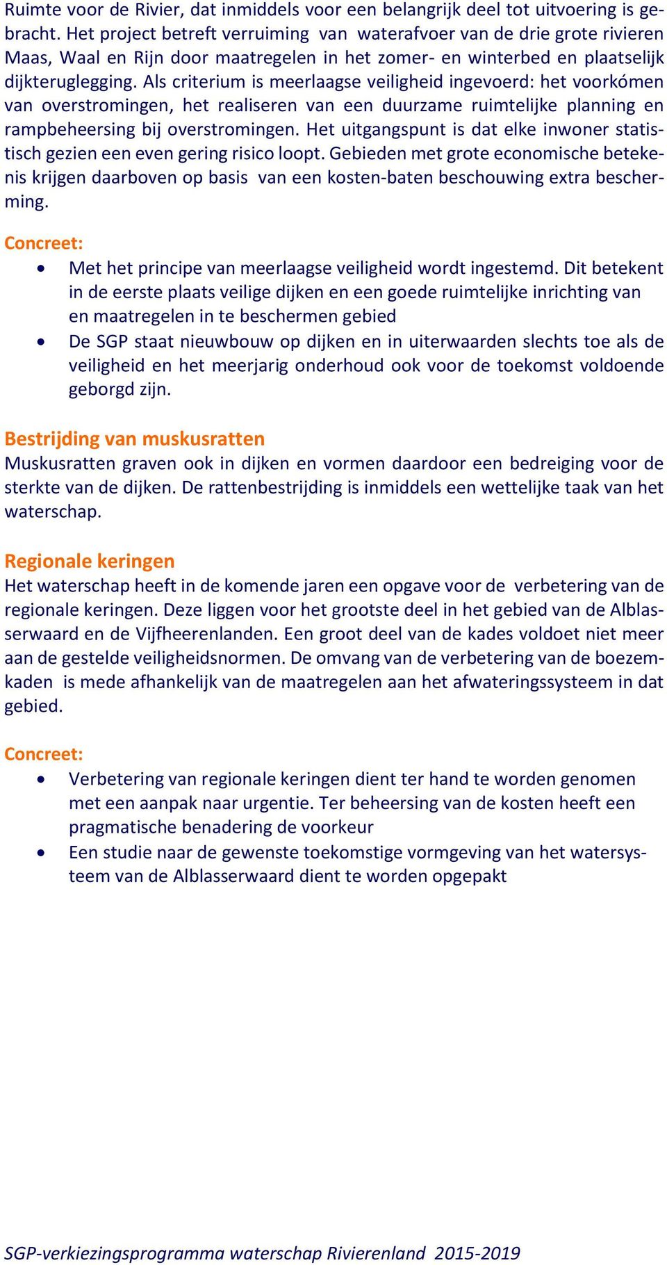 Als criterium is meerlaagse veiligheid ingevoerd: het voorkómen van overstromingen, het realiseren van een duurzame ruimtelijke planning en rampbeheersing bij overstromingen.